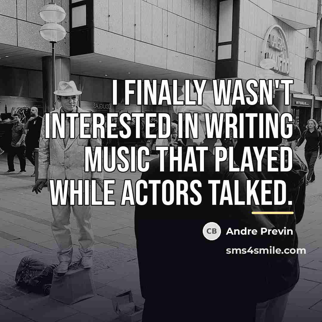 “I finally wasn't interested in writing music that played while…” quote by Andre Previn
