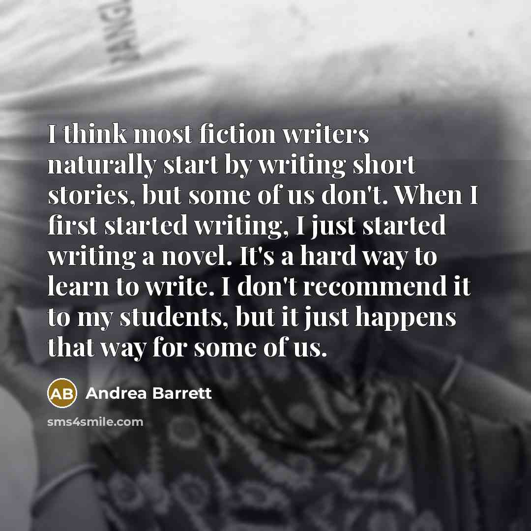 “I think most fiction writers naturally start by writing short…” quote by Andrea Barrett