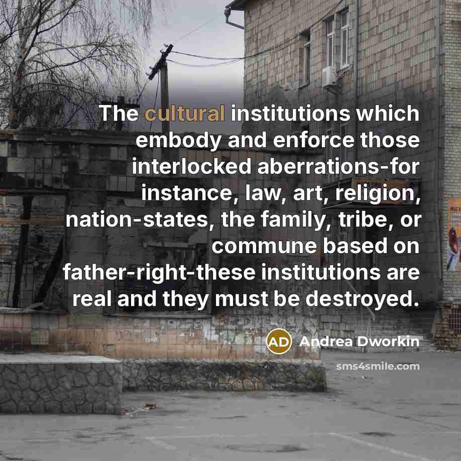 “The cultural institutions which embody and enforce those interlocked aberrations-for…” quote by Andrea Dworkin
