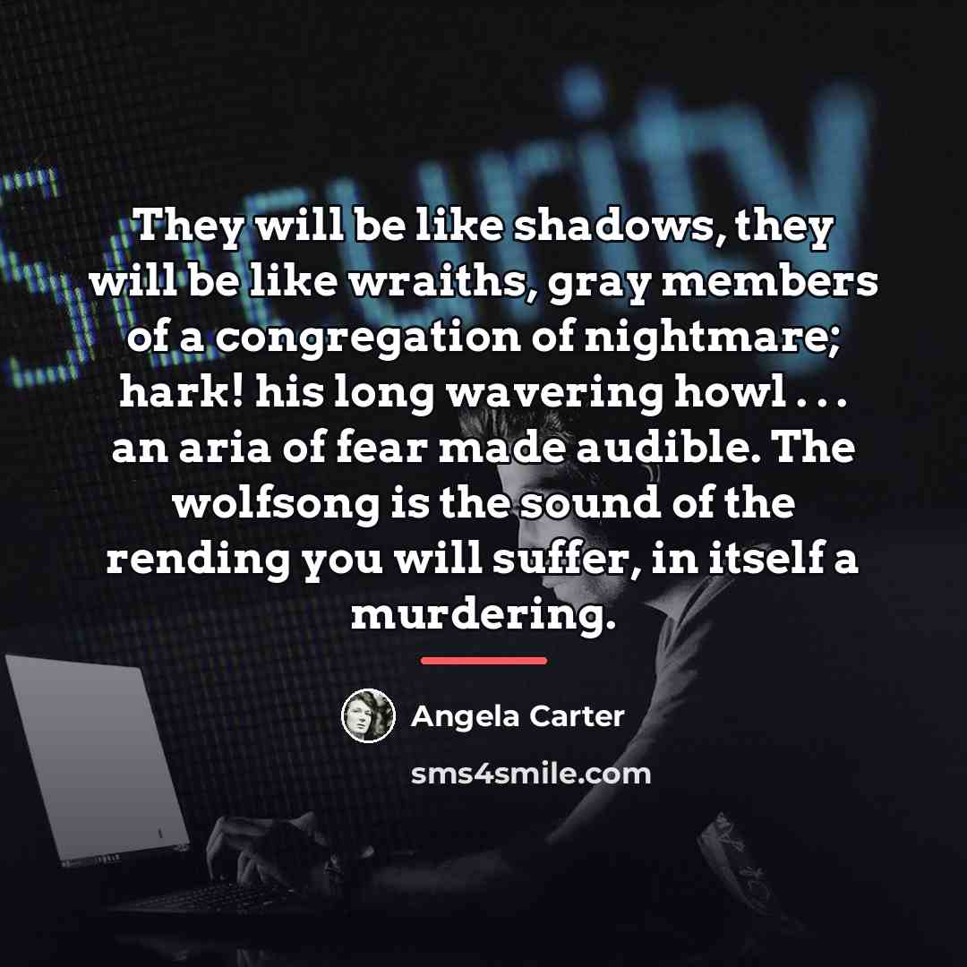 “They will be like shadows, they will be like wraiths,…” quote by Angela Carter