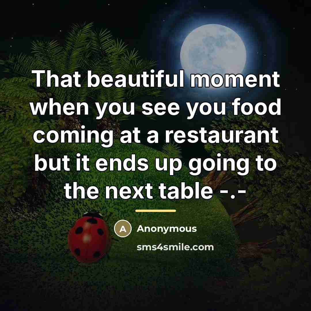“That beautiful moment when you see you food coming at…” quote by Anonymous