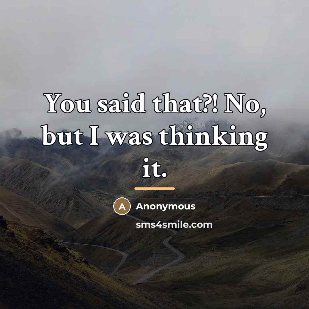 “You said that?! No, but I was thinking it.…” quote by Anonymous
