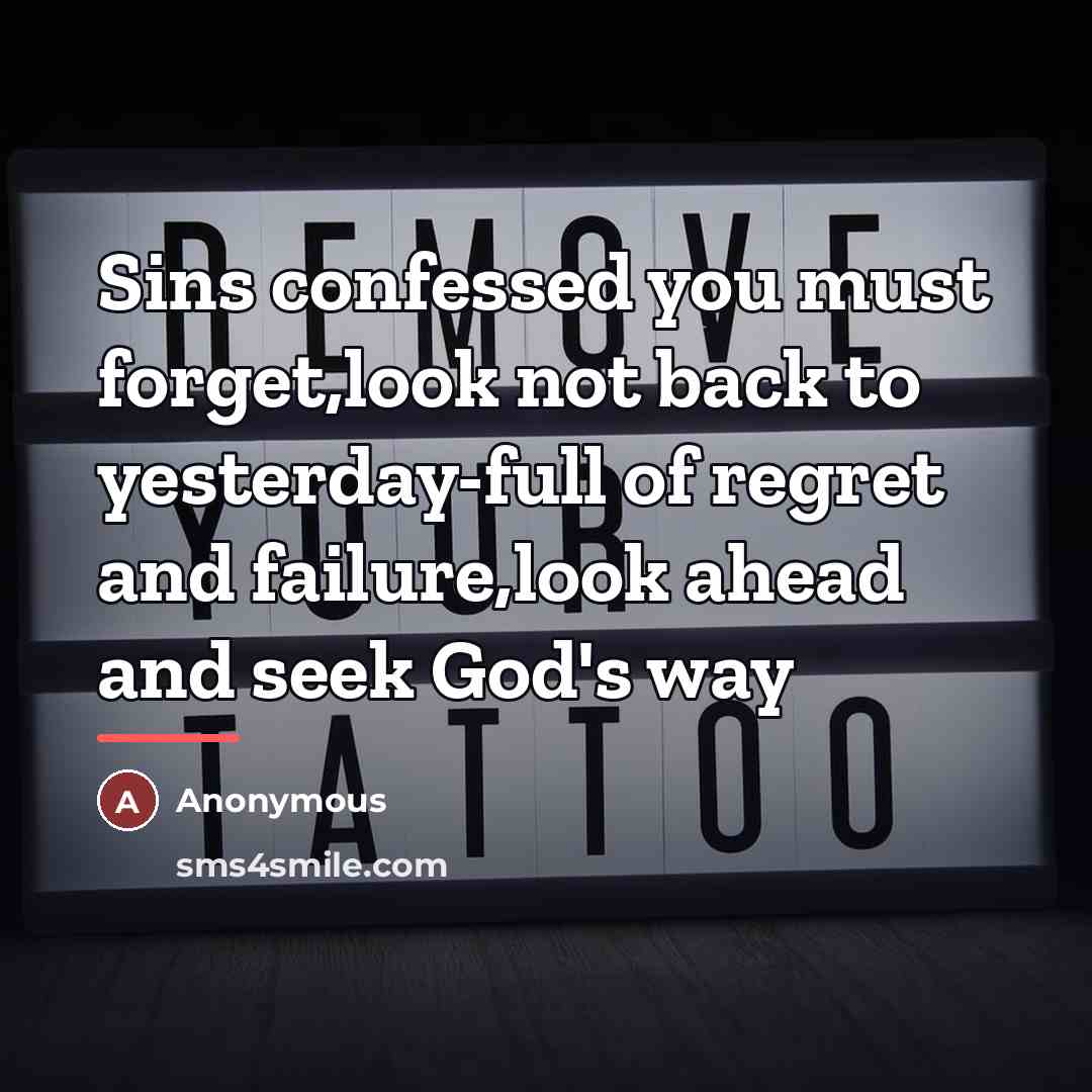 “Sins confessed you must forget,look not back to yesterday-full of…” quote by Anonymous