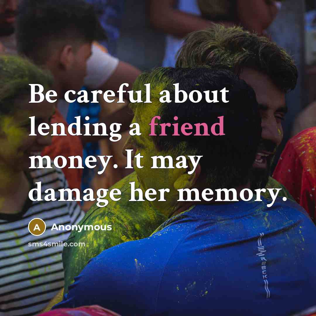 “Be careful about lending a friend money. It may damage…” quote by Anonymous