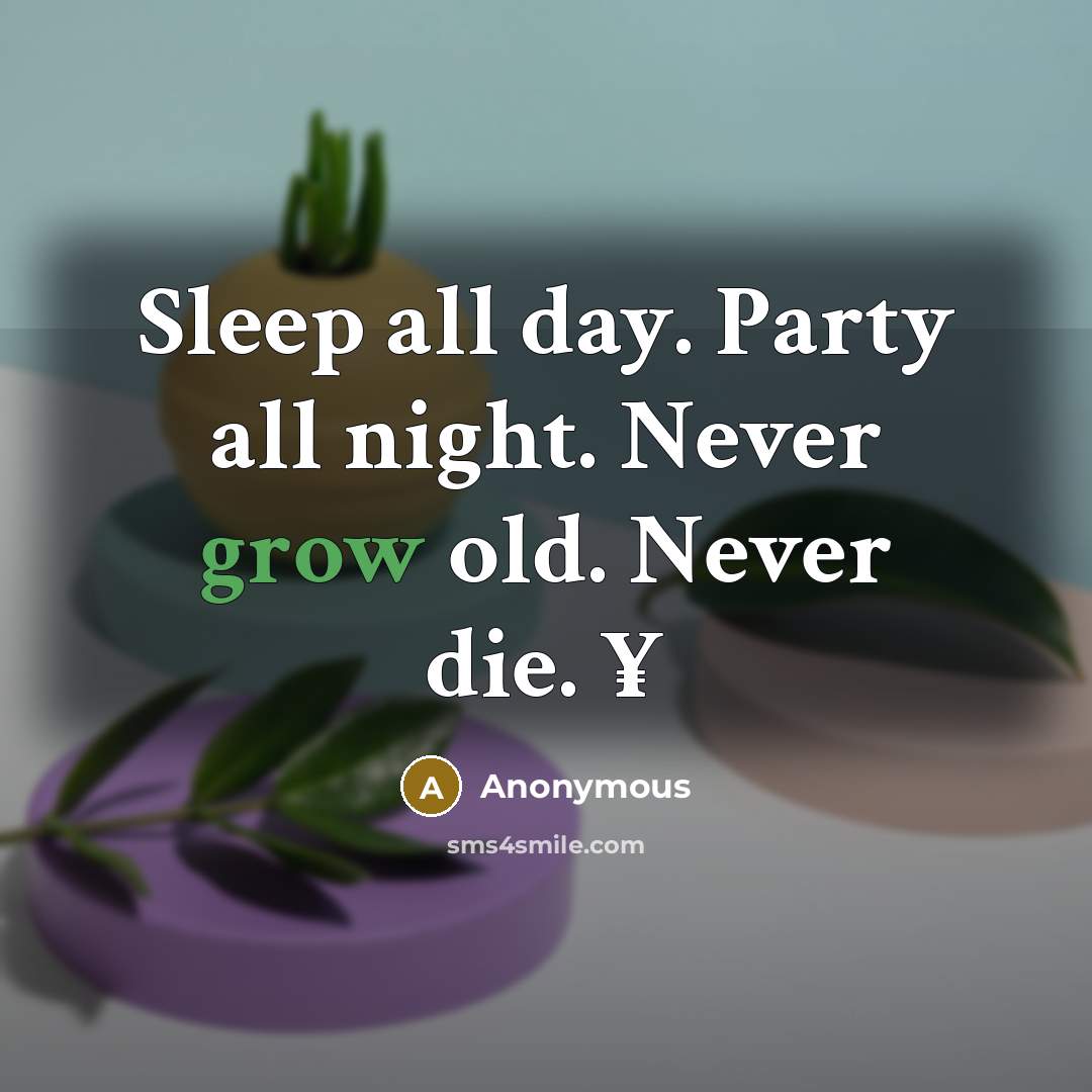 “Sleep all day. Party all night. Never grow old. Never…” quote by Anonymous