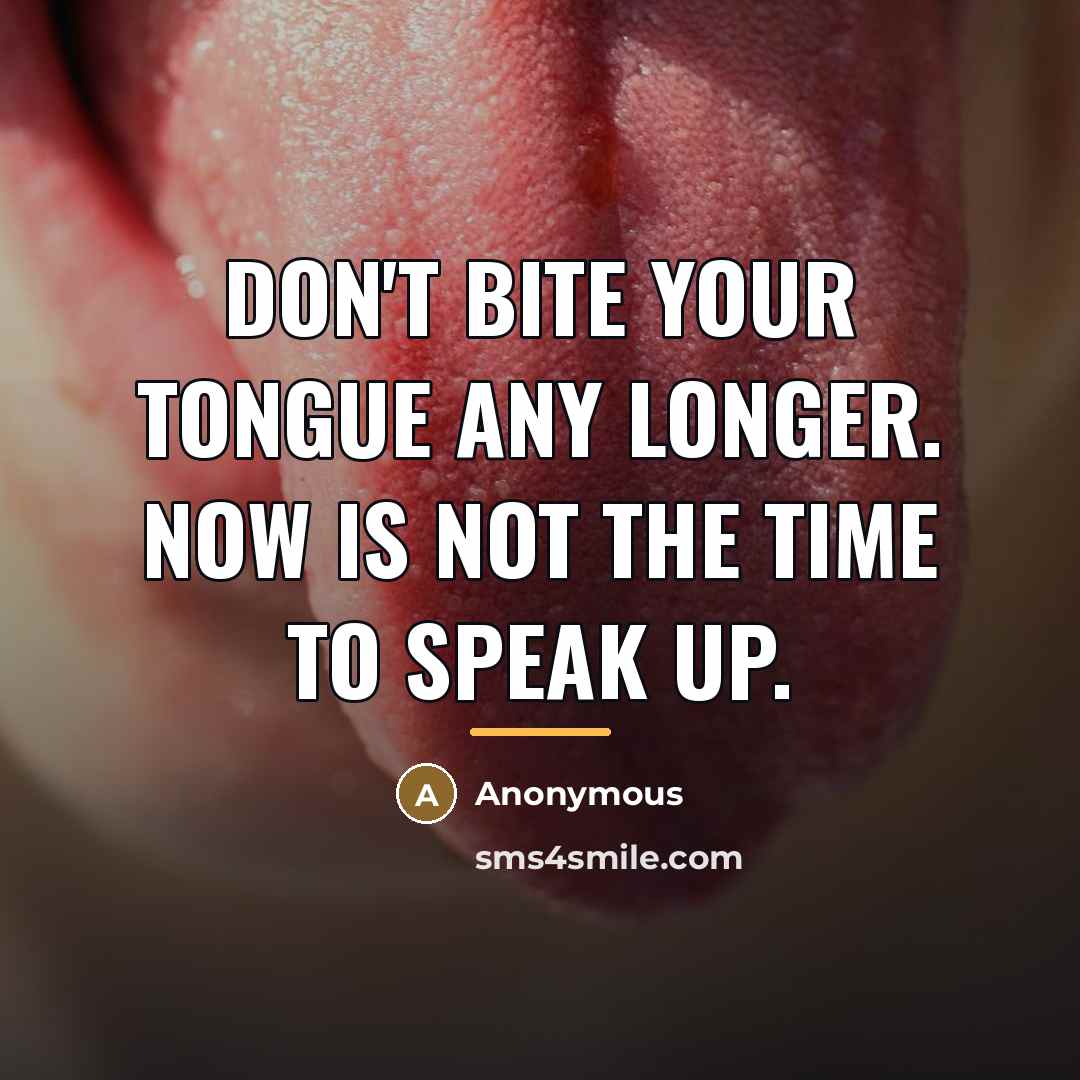 “Don't bite your tongue any longer. Now is not the…” quote by Anonymous