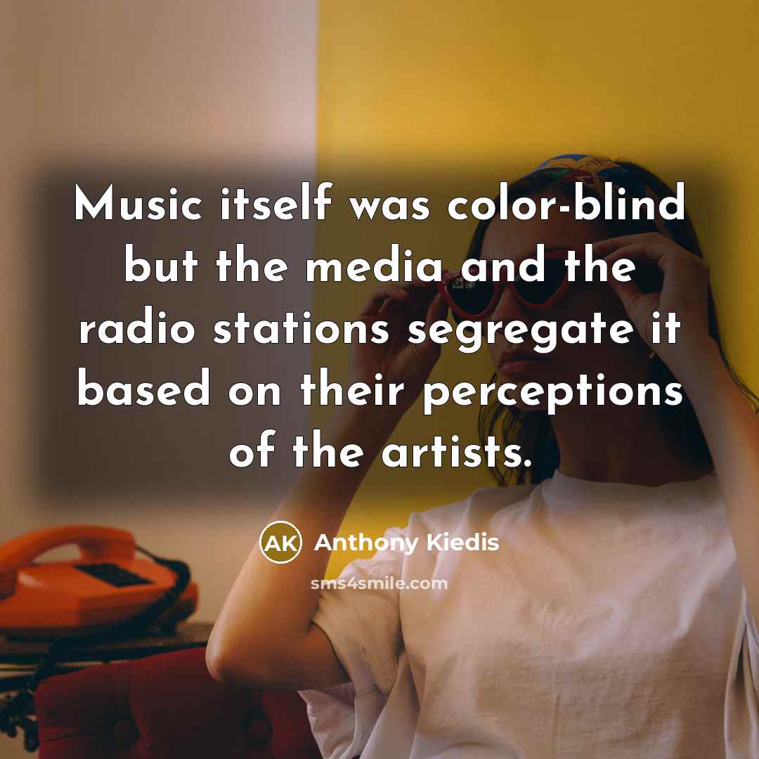 “Music itself was color-blind but the media and the radio…” quote by Anthony Kiedis
