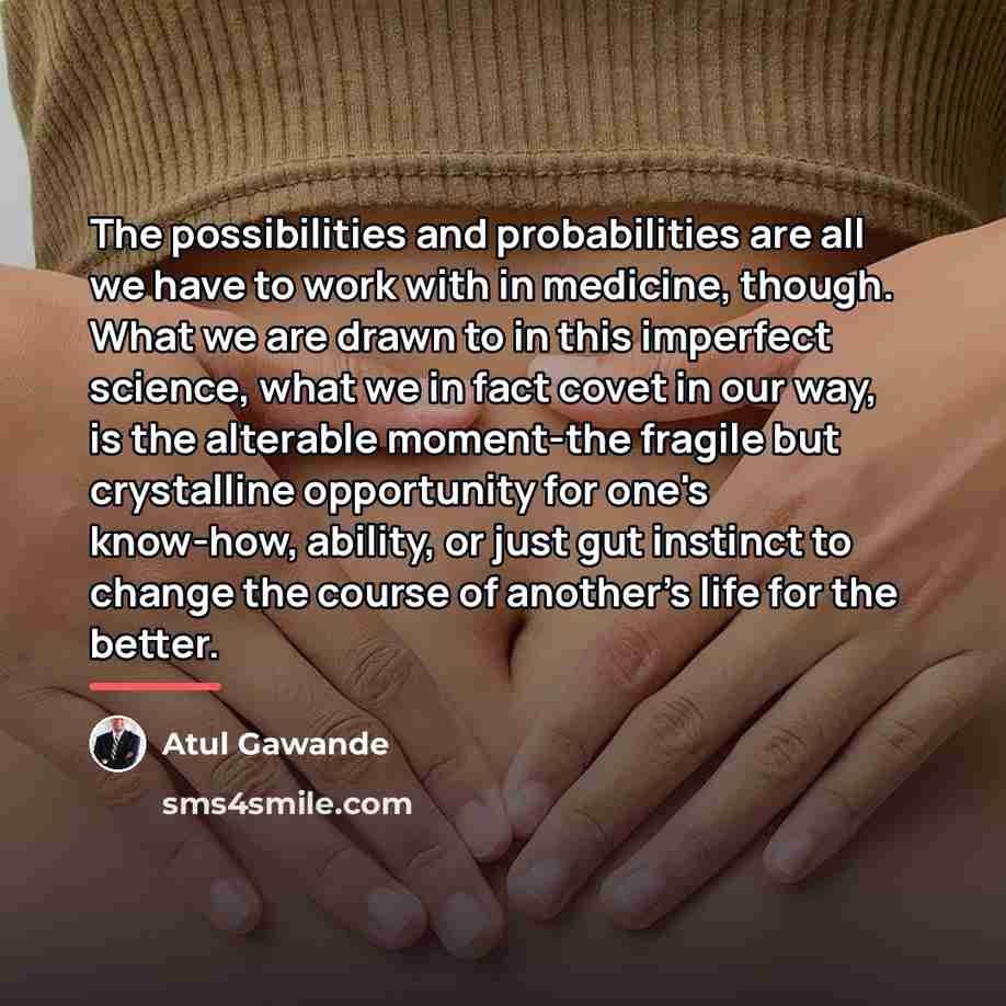 “The possibilities and probabilities are all we have to work…” quote by Atul Gawande