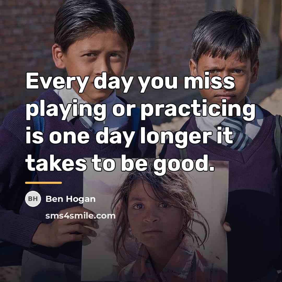 “Every day you miss playing or practicing is one day…” quote by Ben Hogan