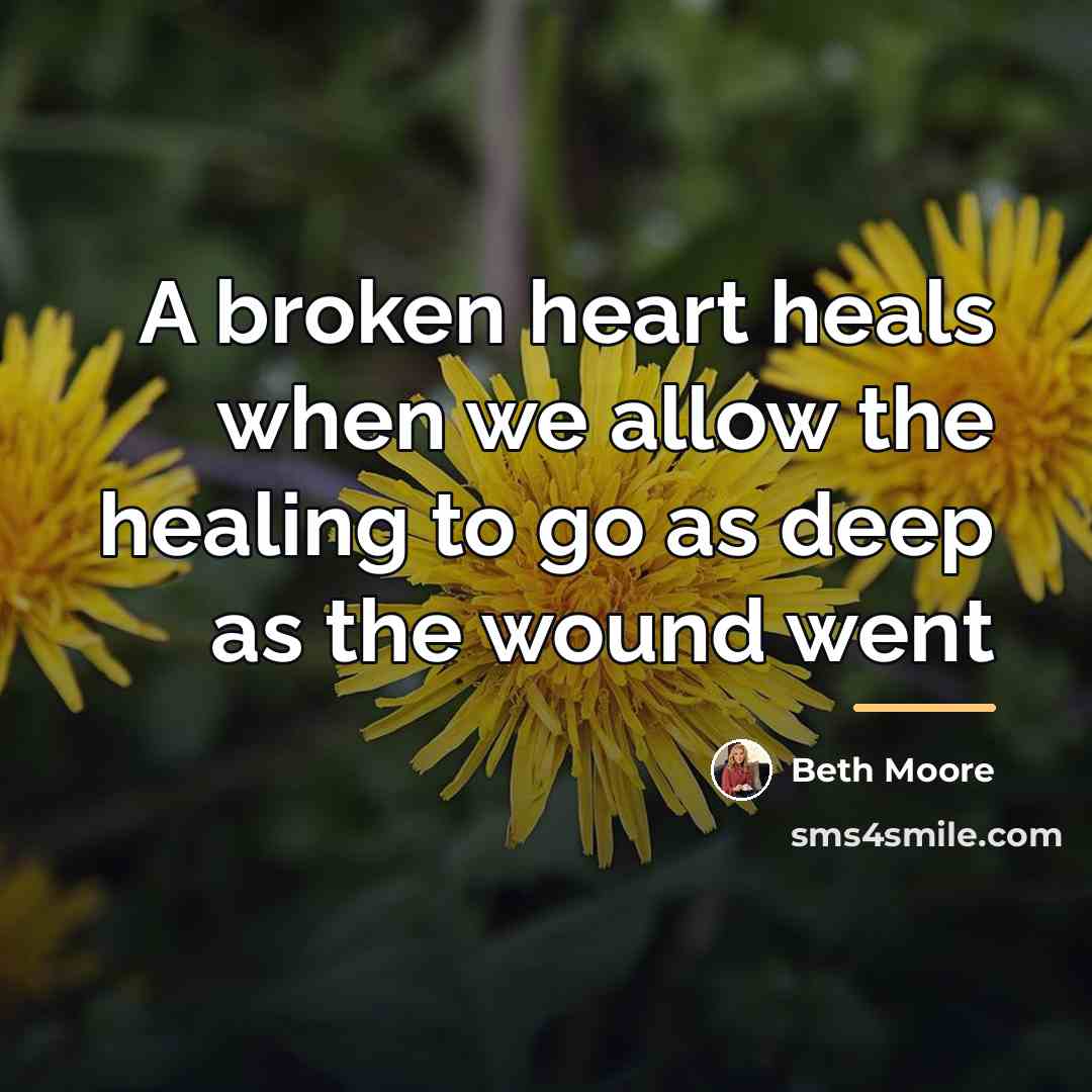 “A broken heart heals when we allow the healing to…” quote by Beth Moore