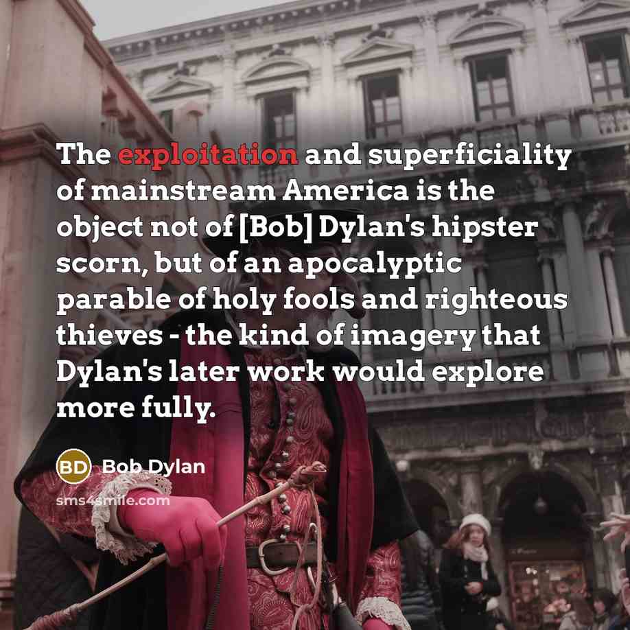 “The exploitation and superficiality of mainstream America is the object…” quote by Bob Dylan