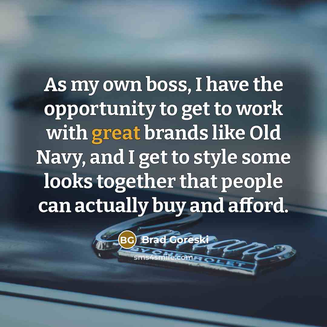 “As my own boss, I have the opportunity to get…” quote by Brad Goreski