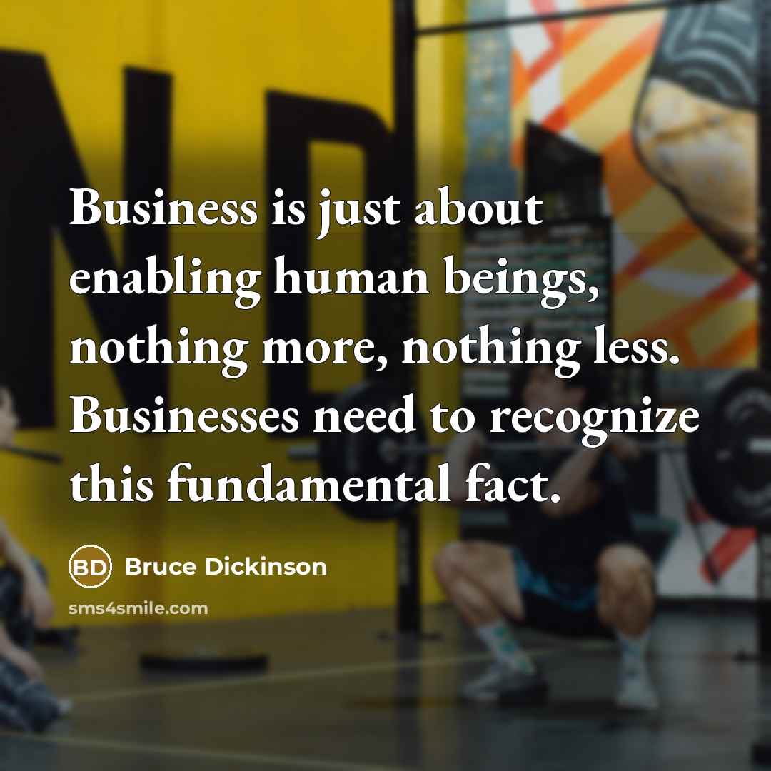“Business is just about enabling human beings, nothing more, nothing…” quote by Bruce Dickinson