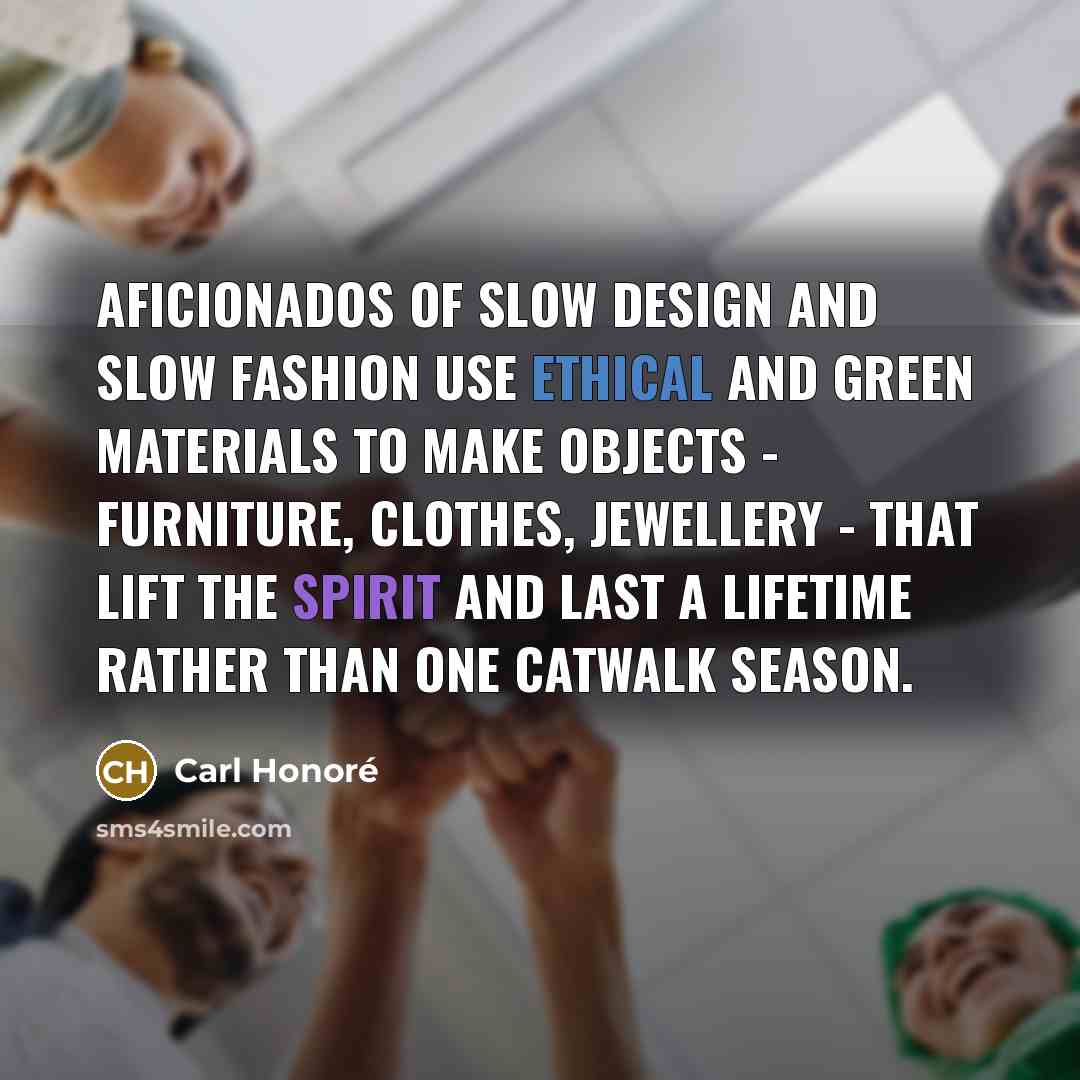 “Aficionados of Slow design and Slow fashion use ethical and…” quote by Carl Honore