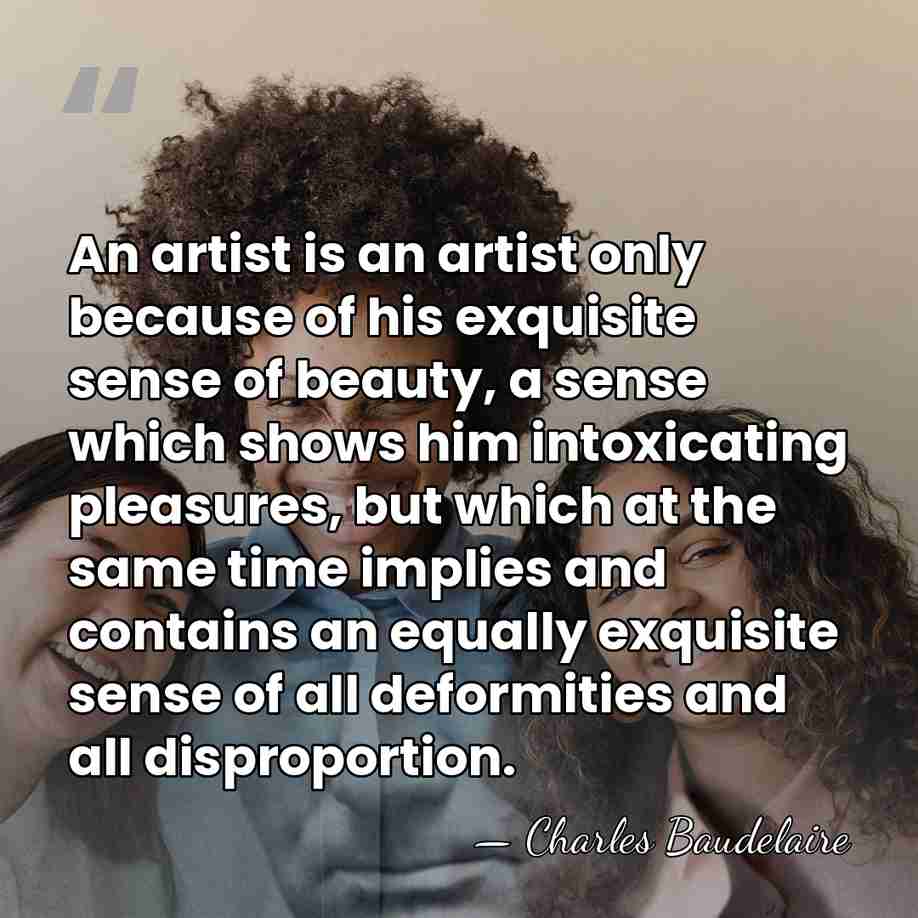 An artist is an artist only because of his exquisite sense of&hellip; - Charles Baudelaire