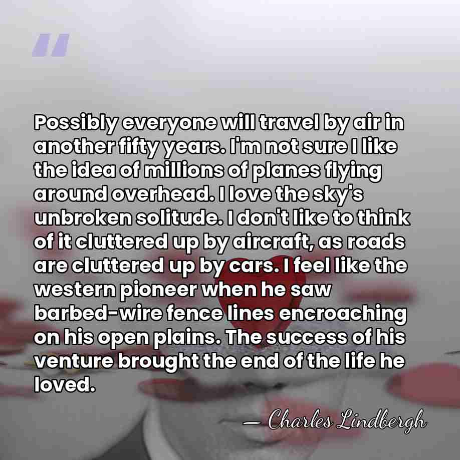 Possibly everyone will travel by air in another fifty years. I'm not&hellip; - Charles Lindbergh