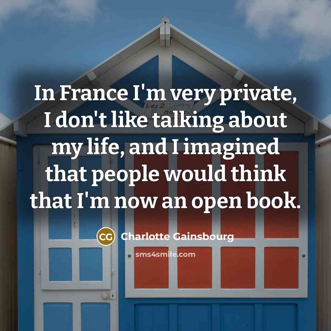 “In France I'm very private, I don't like talking about…” quote by Charlotte Gainsbourg