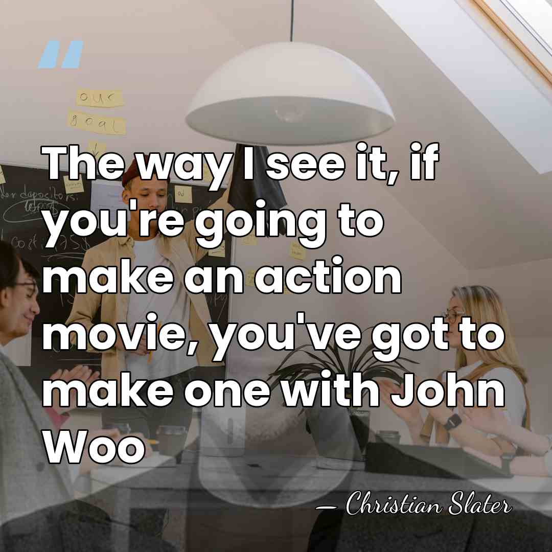 The way I see it, if you're going to make an action&hellip; - Christian Slater