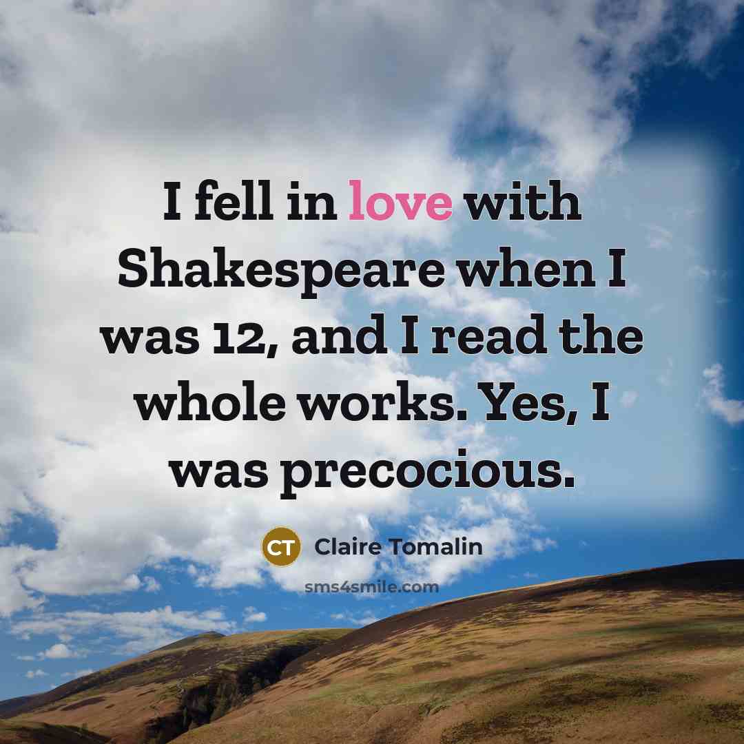 “I fell in love with Shakespeare when I was 12,…” quote by Claire Tomalin