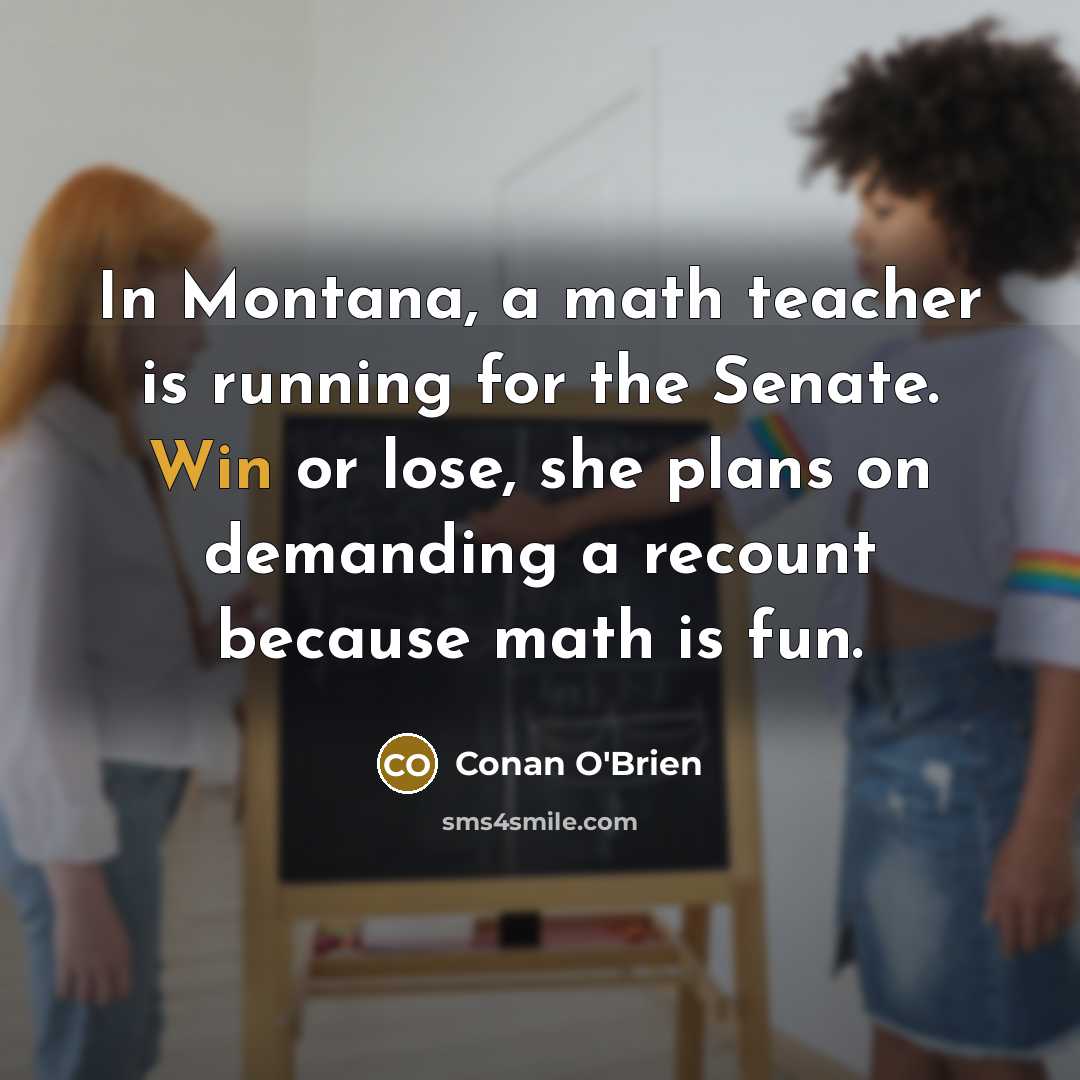 “In Montana, a math teacher is running for the Senate.…” quote by Conan O'Brien