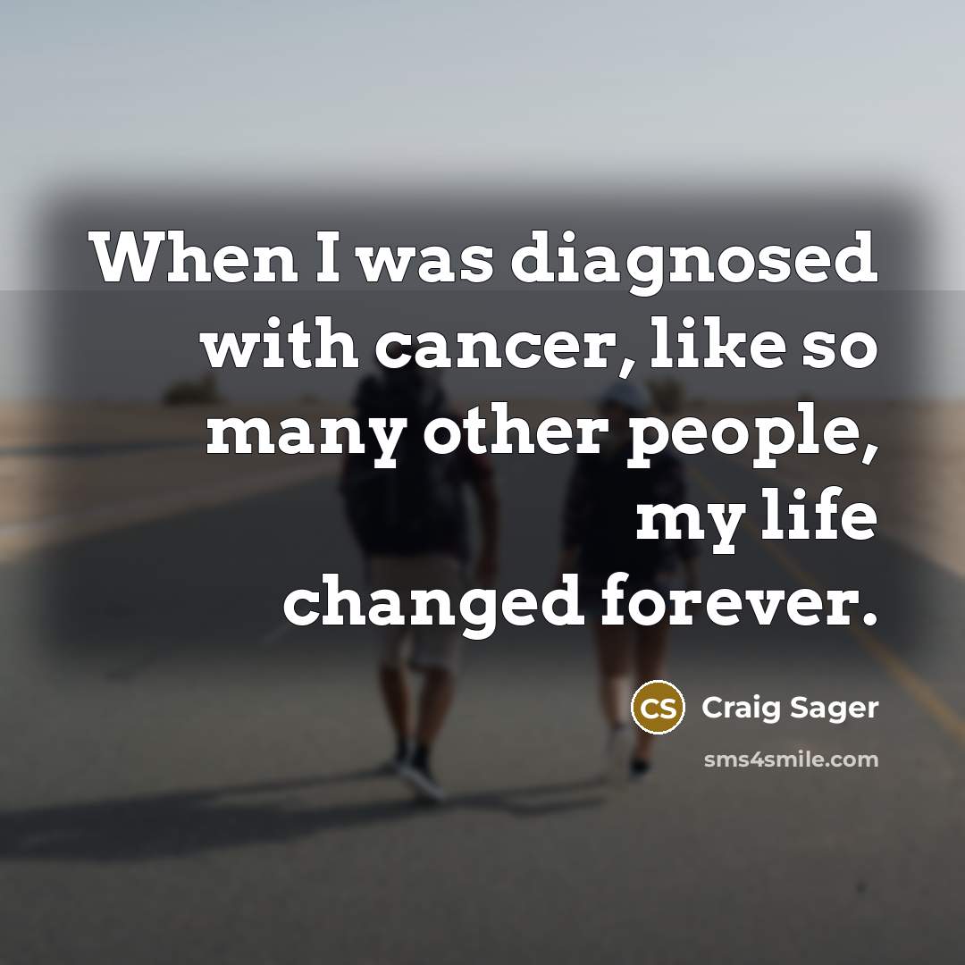 “When I was diagnosed with cancer, like so many other people, my life changed forever.” quote by Craig Sager