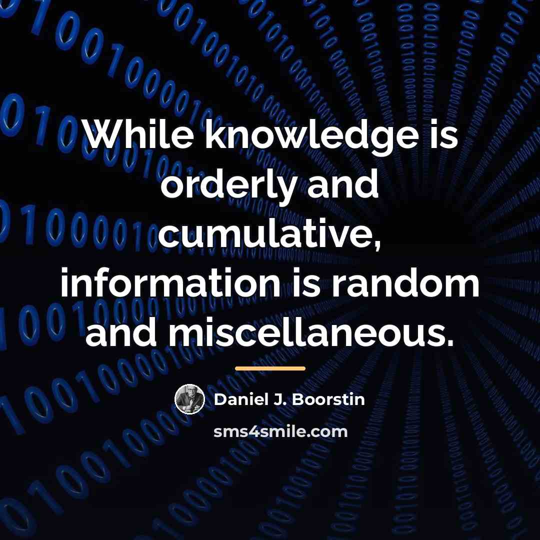 “While knowledge is orderly and cumulative, information is random and…” quote by Daniel J. Boorstin