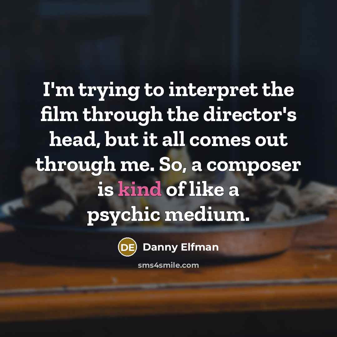 “I'm trying to interpret the film through the director's head,…” quote by Danny Elfman