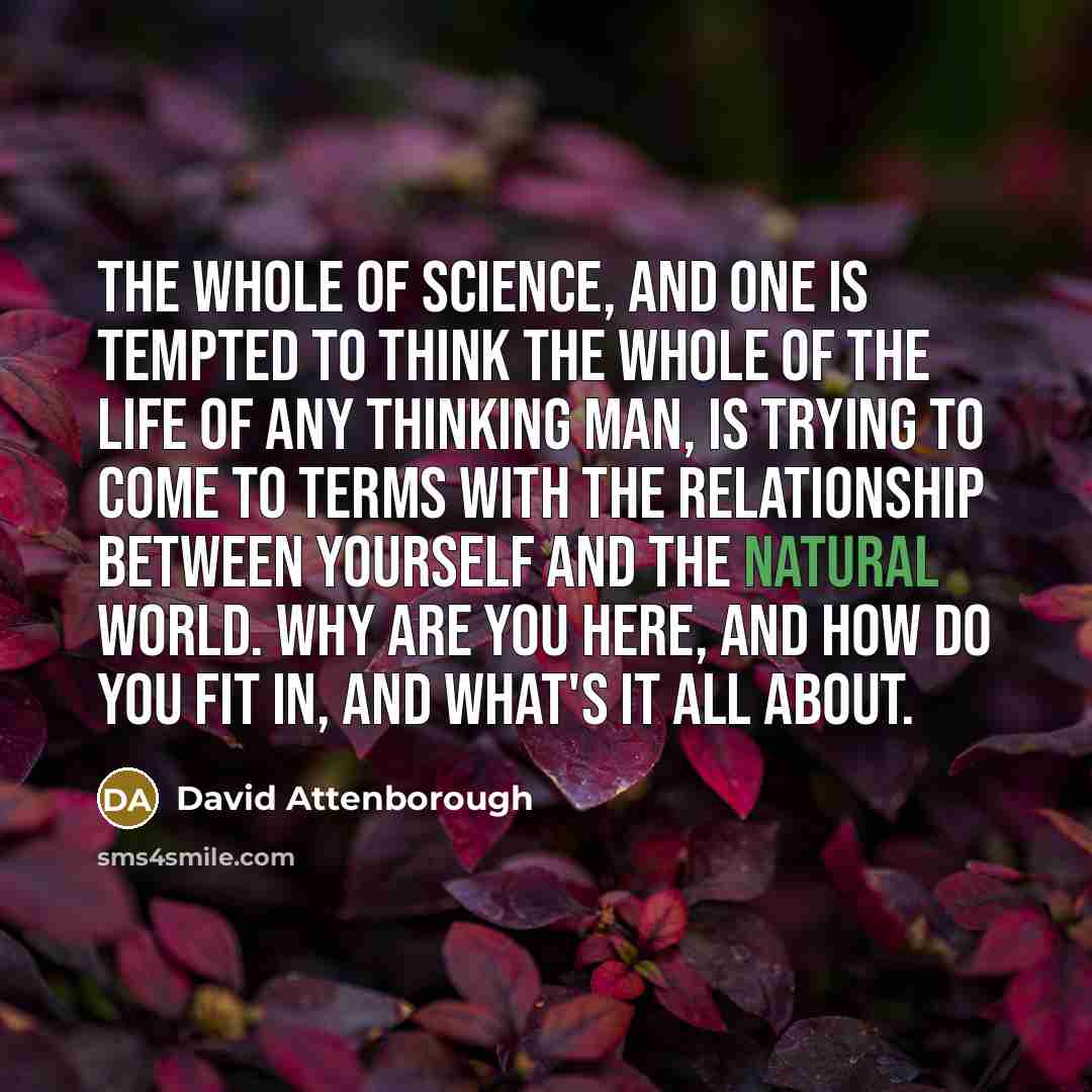 “The whole of science, and one is tempted to think…” quote by David Attenborough