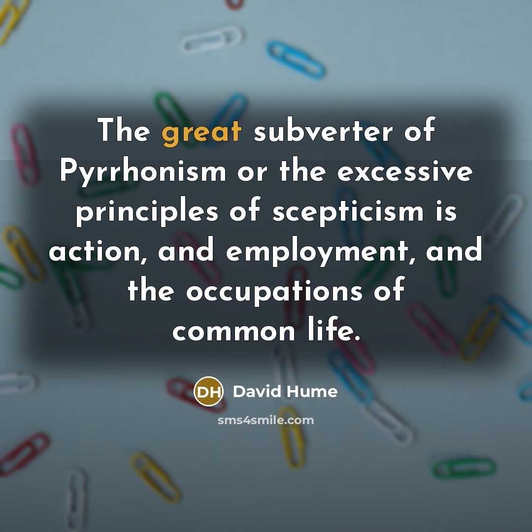 “The great subverter of Pyrrhonism or the excessive principles of…” quote by David Hume