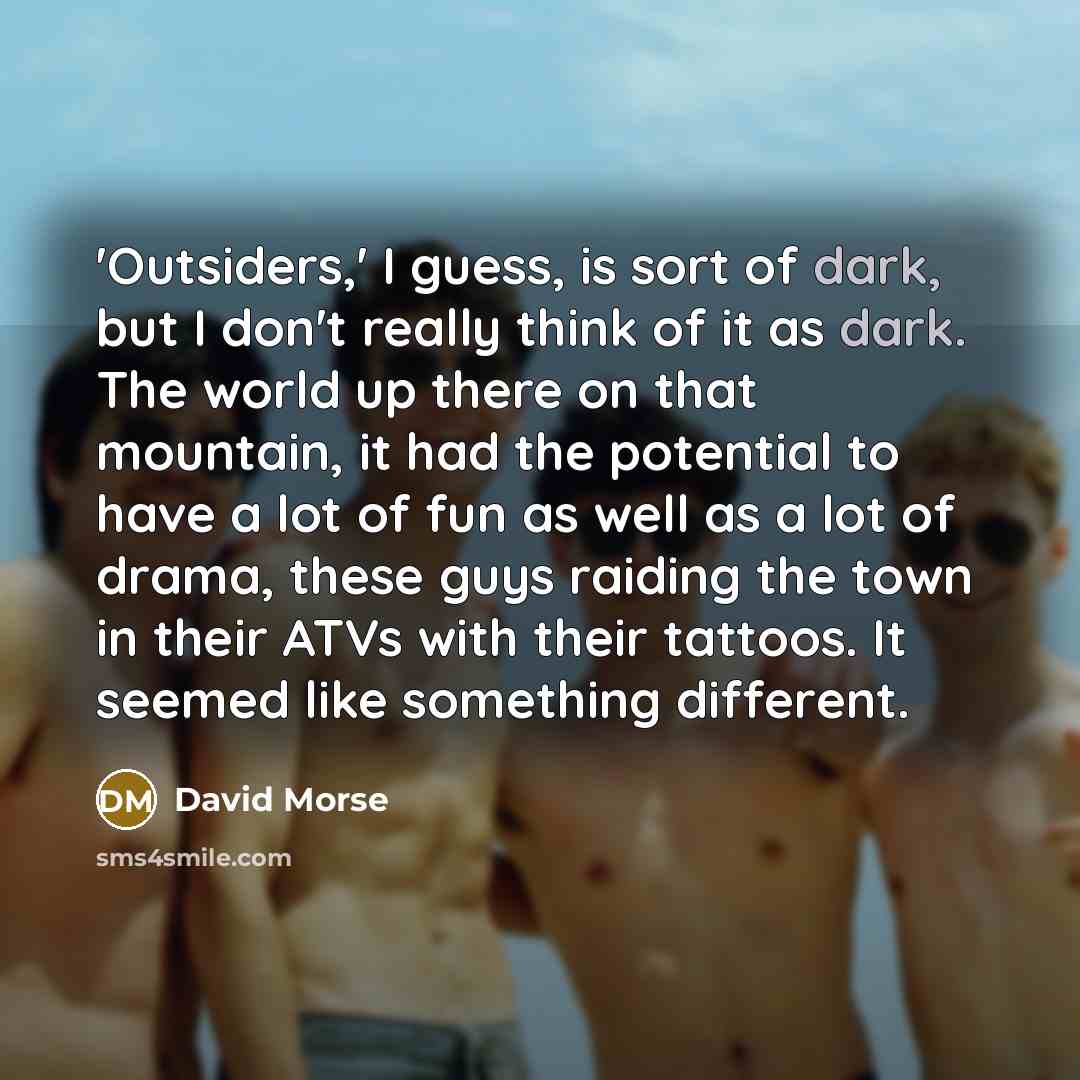 “'Outsiders,' I guess, is sort of dark, but I don't…” quote by David Morse