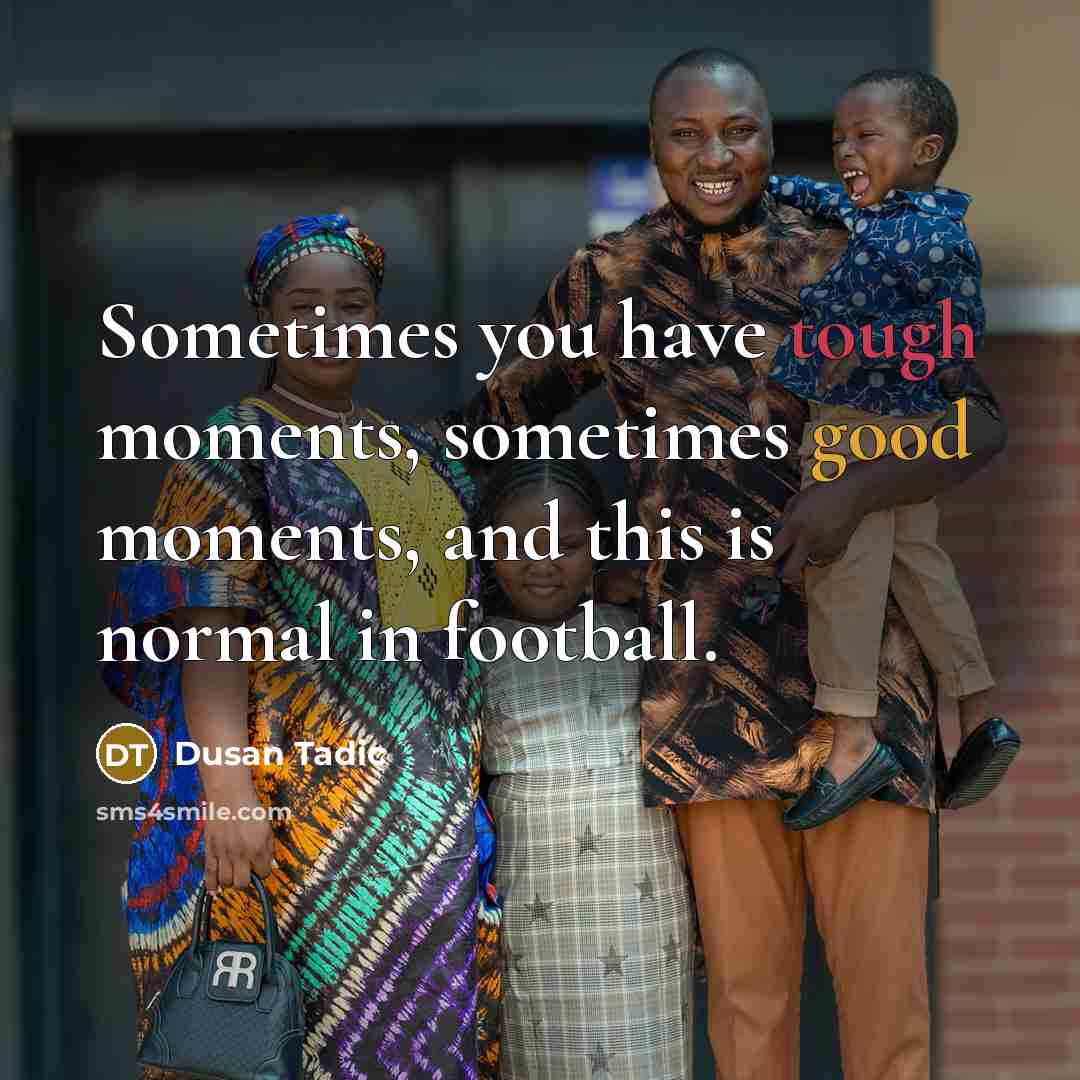 “Sometimes you have tough moments, sometimes good moments, and this…” quote by Dusan Tadic