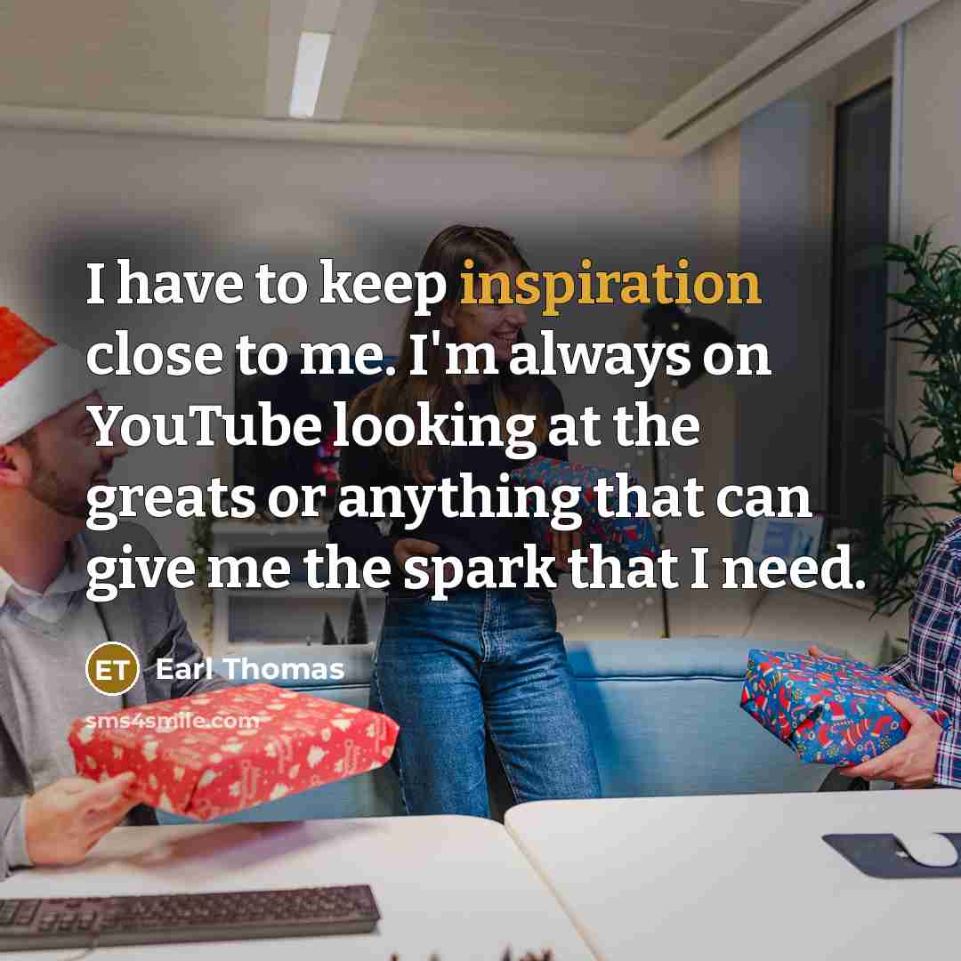 “I have to keep inspiration close to me. I'm always…” quote by Earl Thomas