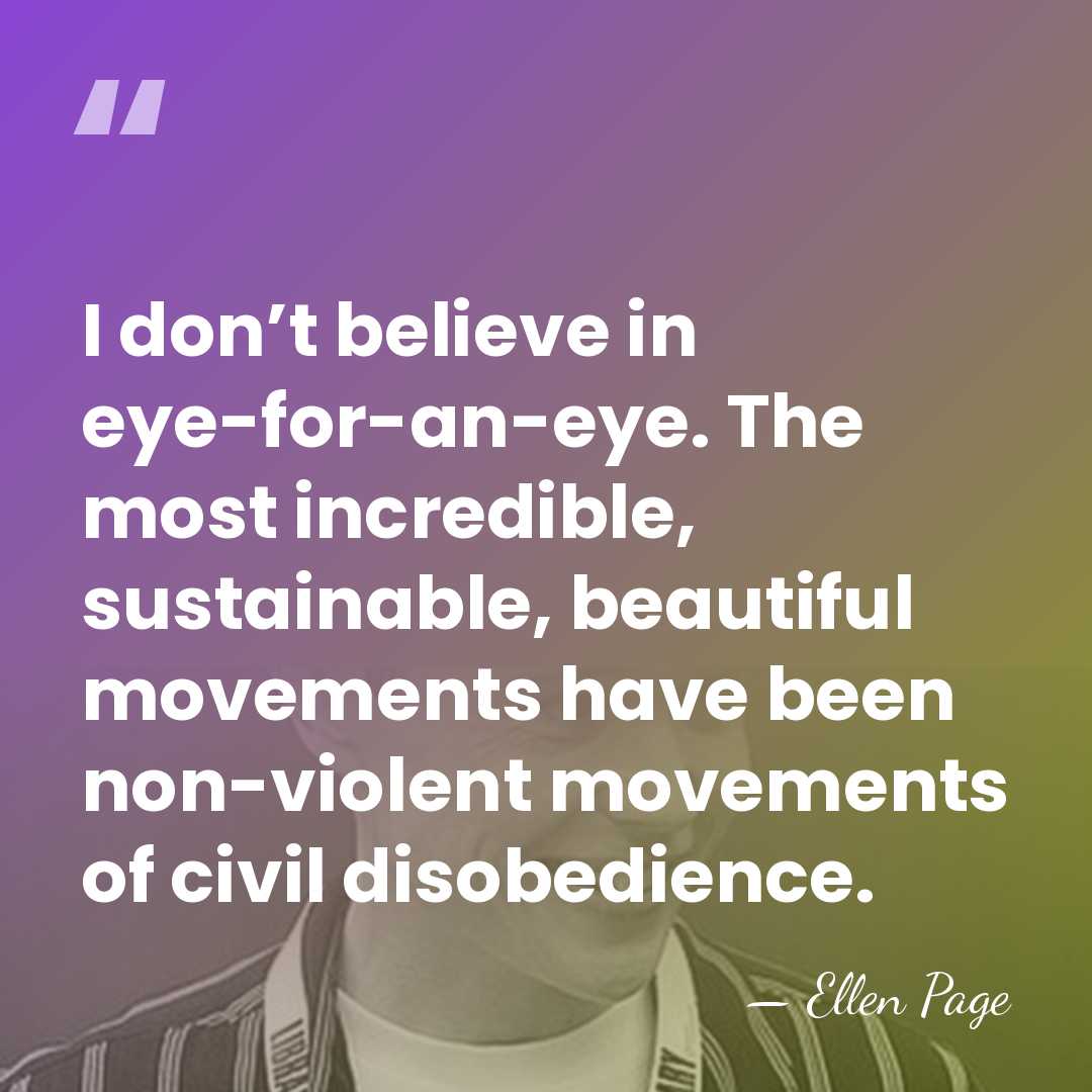 I don’t believe in eye-for-an-eye. The most incredible, sustainable, beautiful movements have&hellip; - Ellen Page