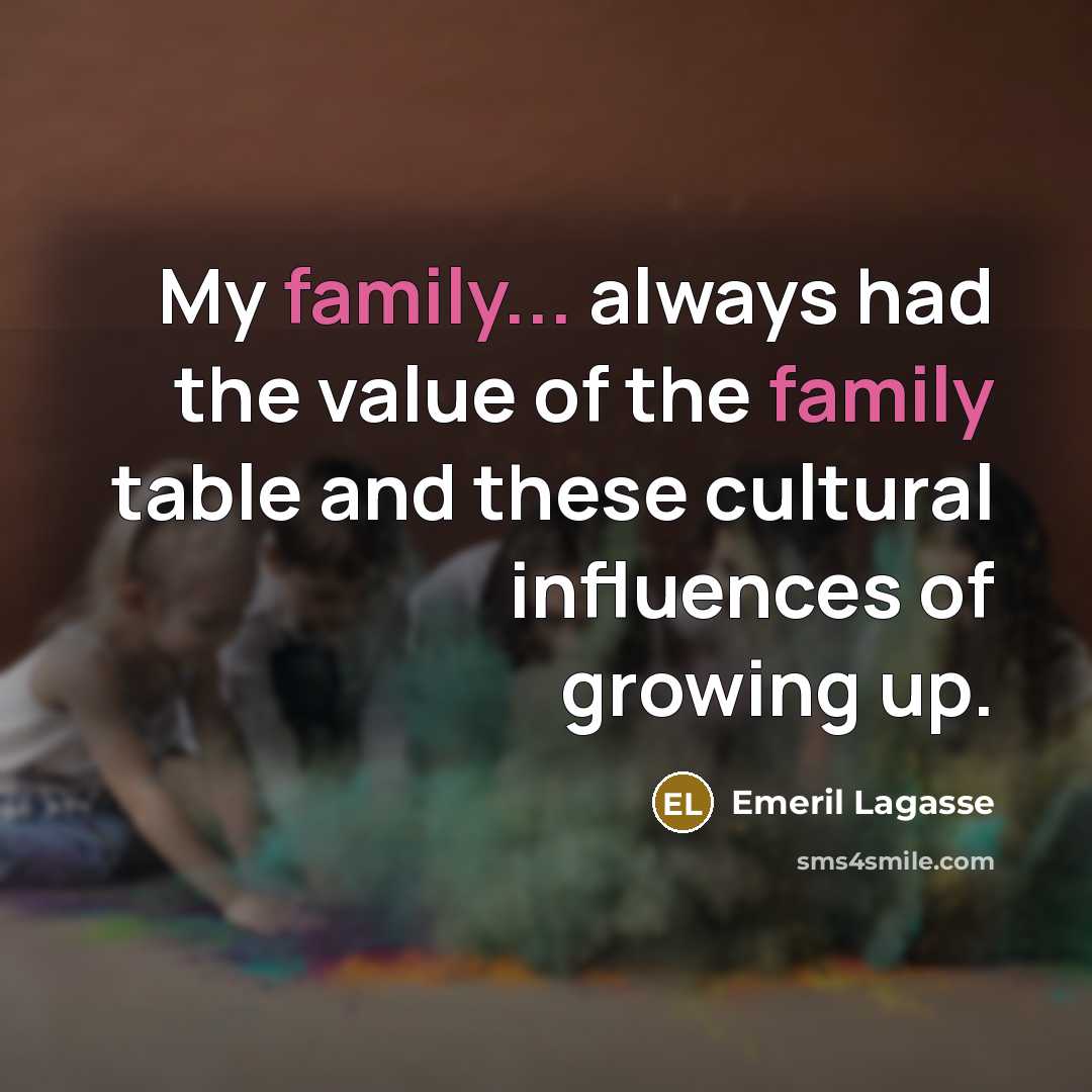 “My family... always had the value of the family table…” quote by Emeril Lagasse