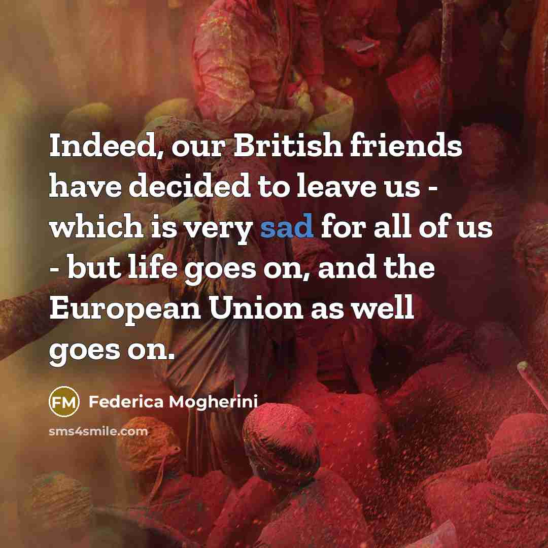“Indeed, our British friends have decided to leave us -…” quote by Federica Mogherini