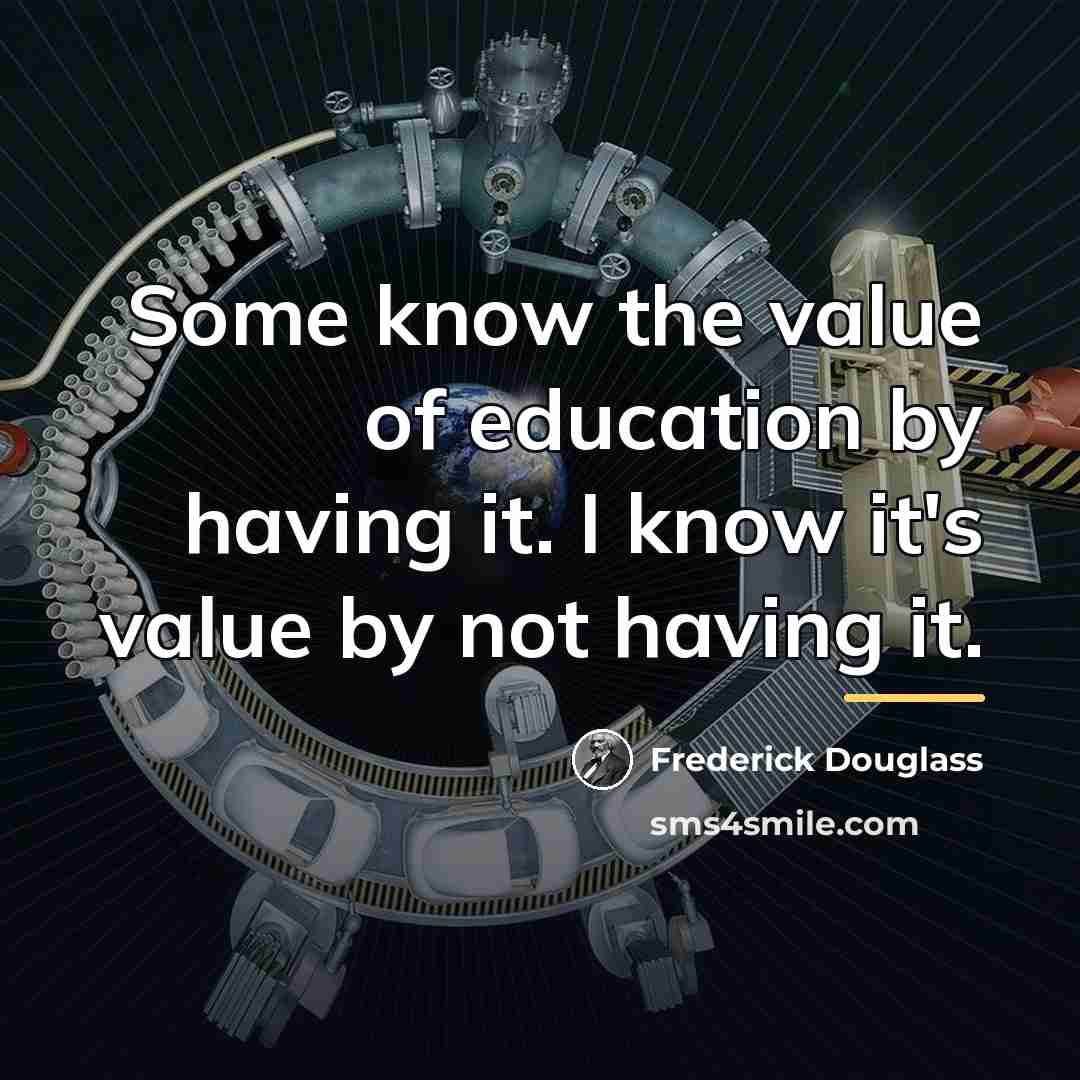 “Some know the value of education by having it. I…” quote by Frederick Douglass