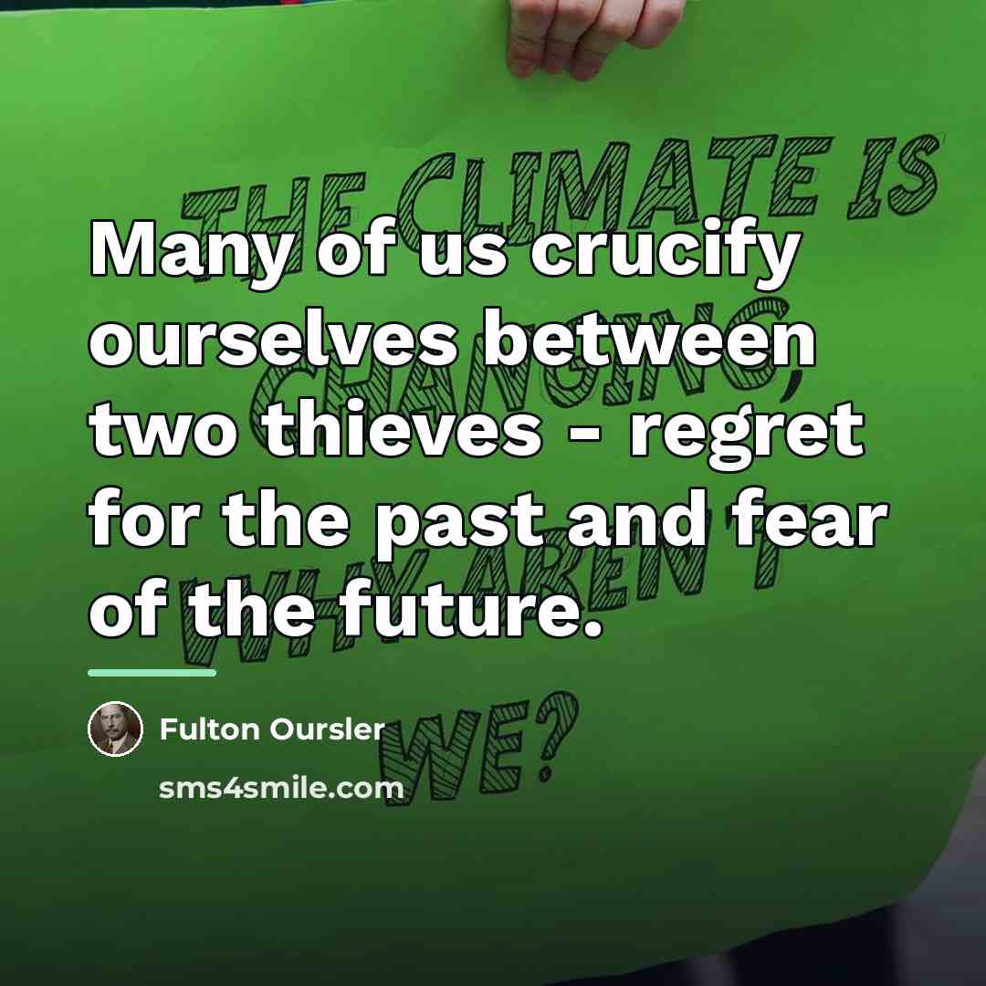 “Many of us crucify ourselves between two thieves - regret…” quote by Fulton Oursler