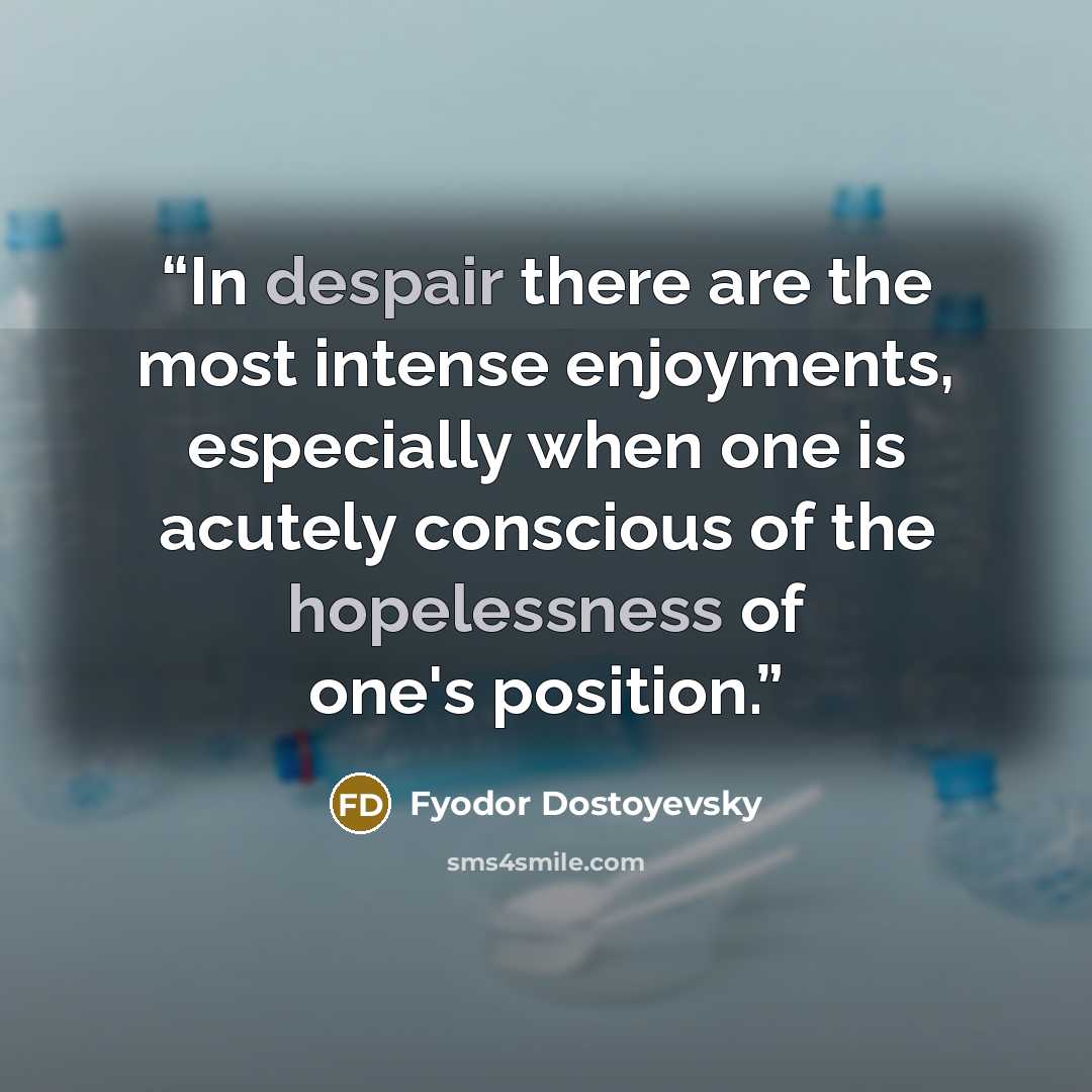 “In despair there are the most intense enjoyments, especially when one is acutely conscious of the hopelessness of one's position.” quote by Fyodor Dostoyevsky