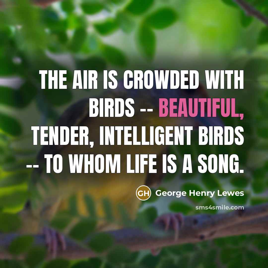 “The air is crowded with birds -- beautiful, tender, intelligent…” quote by George Henry Lewes