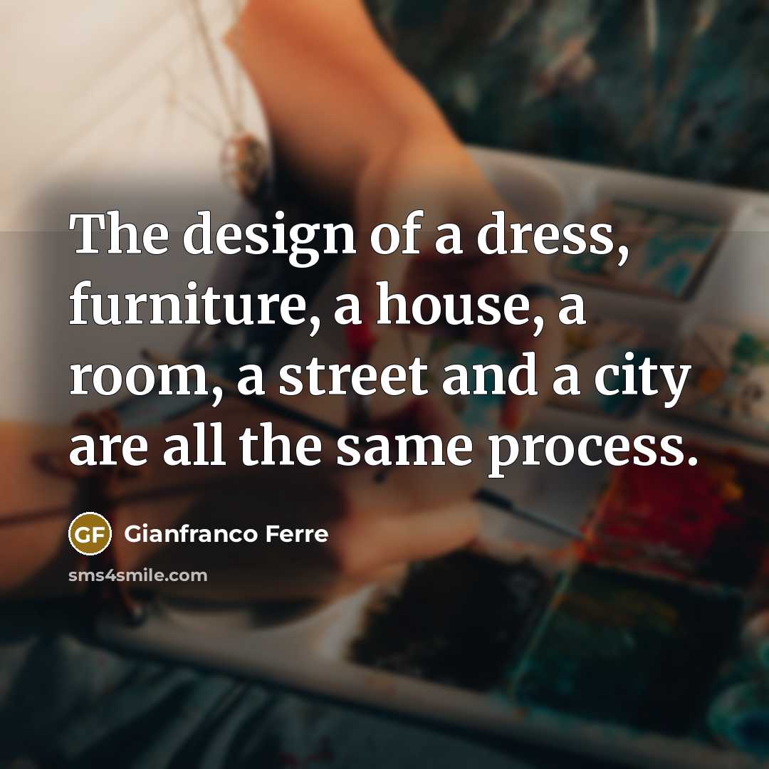 “The design of a dress, furniture, a house, a room,…” quote by Gianfranco Ferre