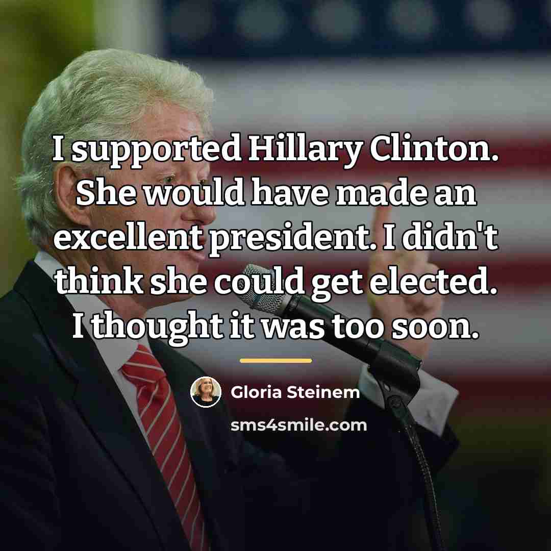 “I supported Hillary Clinton. She would have made an excellent…” quote by Gloria Steinem