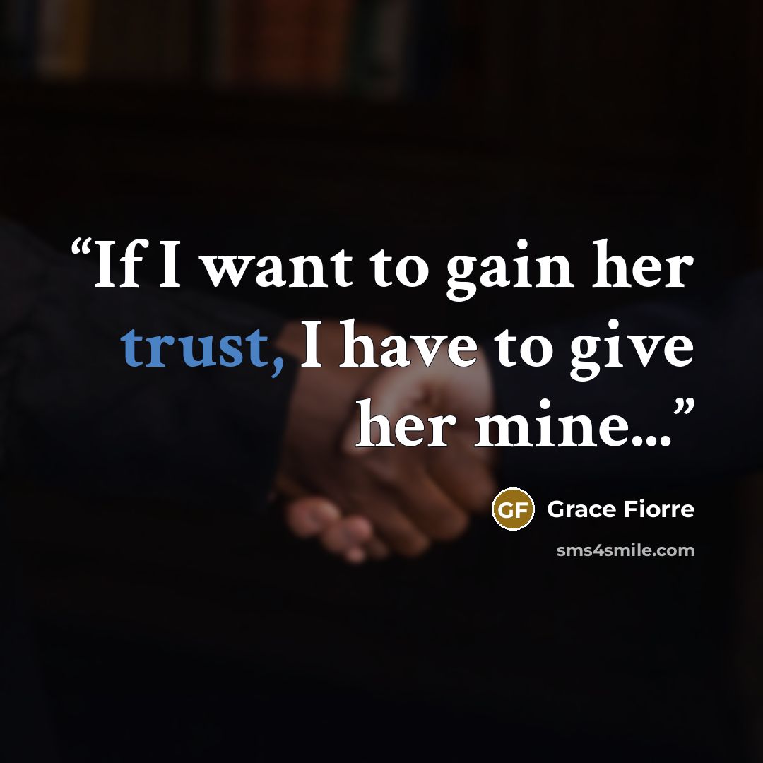 “If I want to gain her trust, I have to give her mine...” quote by Grace Fiorre