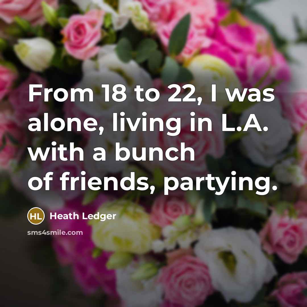 “From 18 to 22, I was alone, living in L.A.…” quote by Heath Ledger