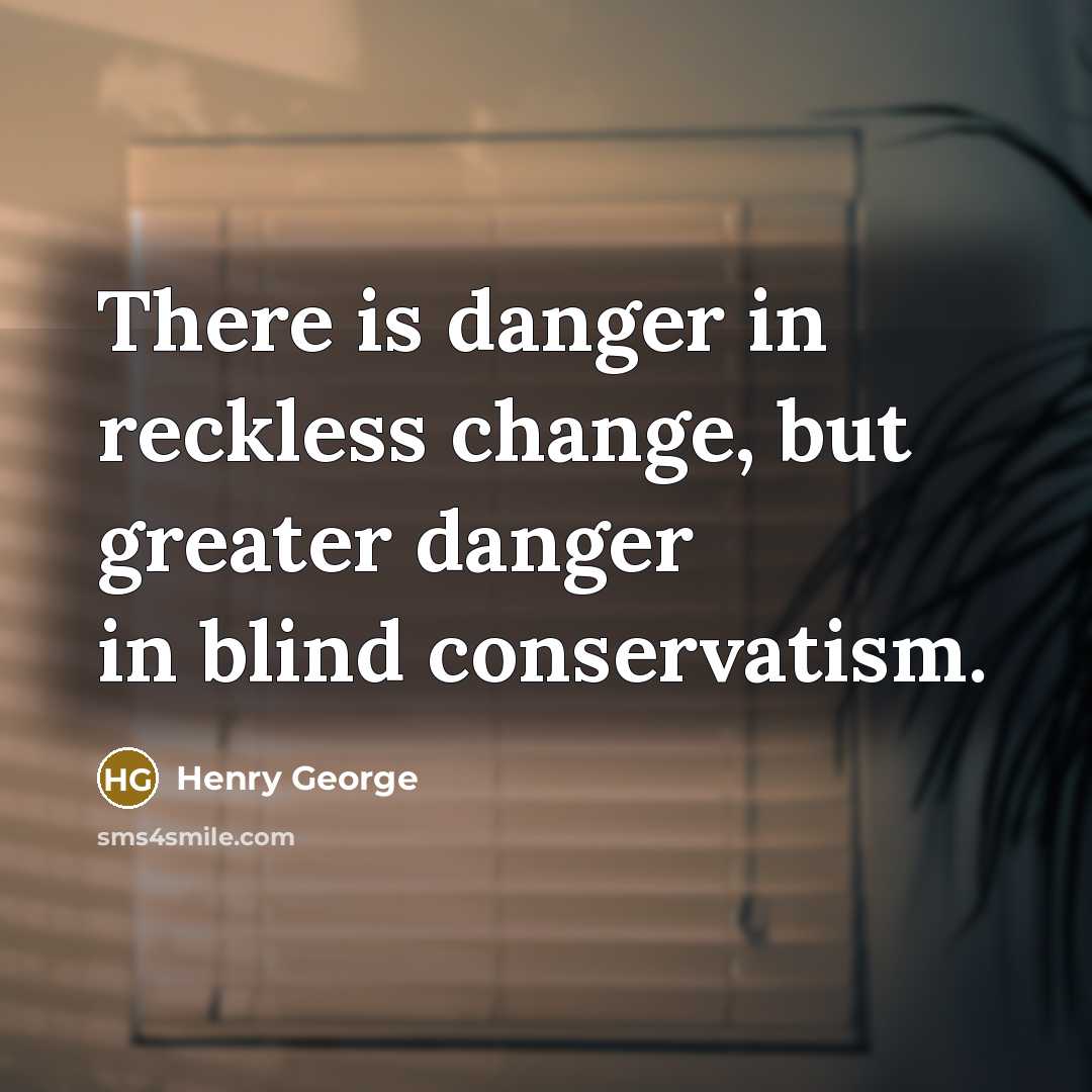 “There is danger in reckless change, but greater danger in…” quote by Henry George