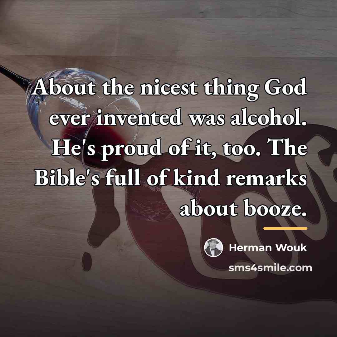“About the nicest thing God ever invented was alcohol. He's…” quote by Herman Wouk