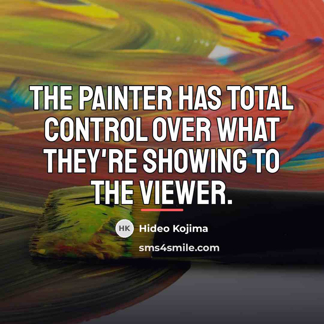 “The painter has total control over what they're showing to…” quote by Hideo Kojima