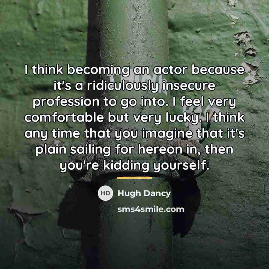 “I think becoming an actor because it's a ridiculously insecure…” quote by Hugh Dancy