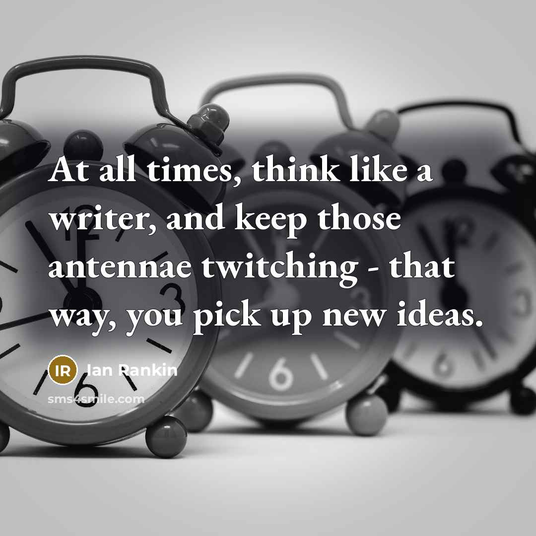 “At all times, think like a writer, and keep those…” quote by Ian Rankin