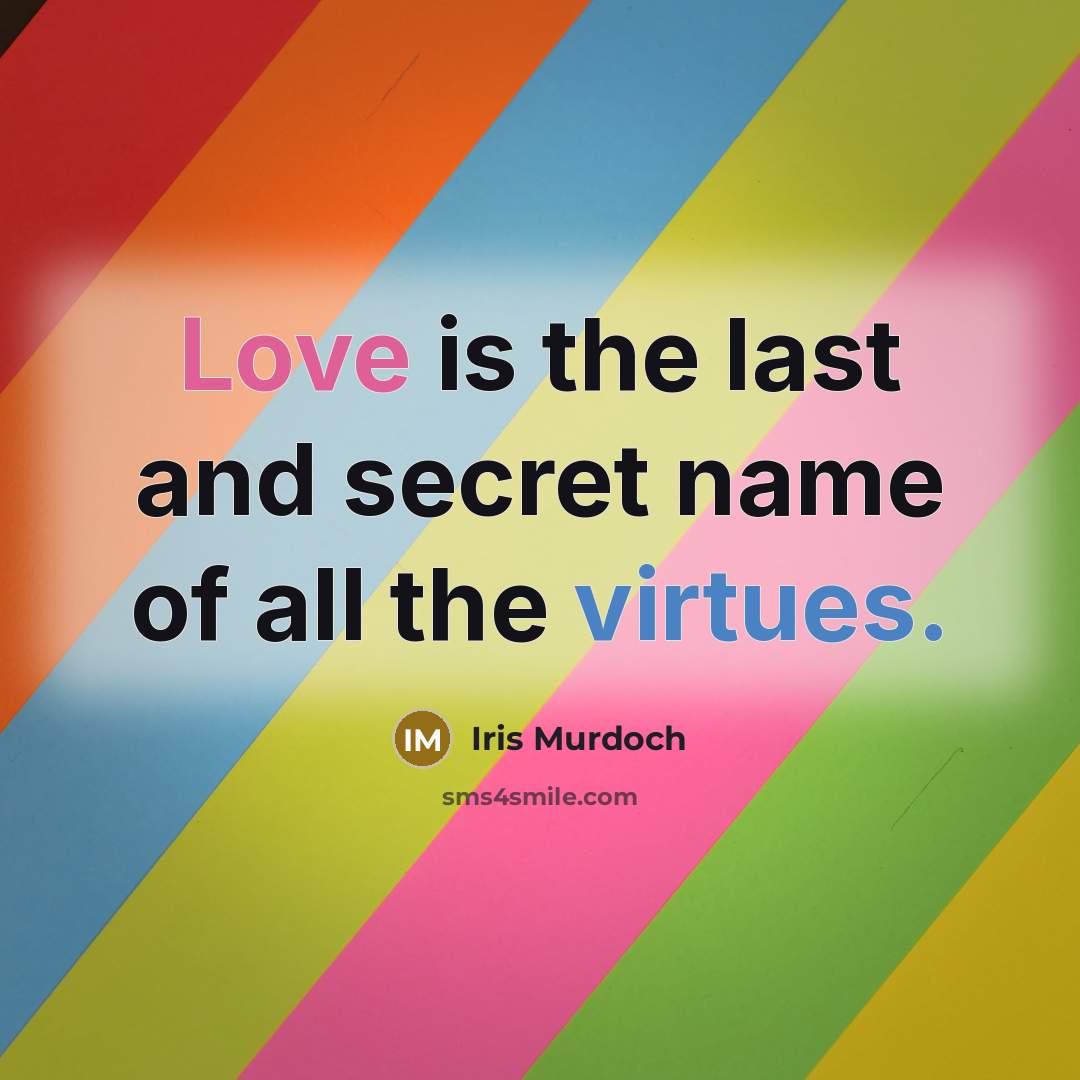 “Love is the last and secret name of all the…” quote by Iris Murdoch