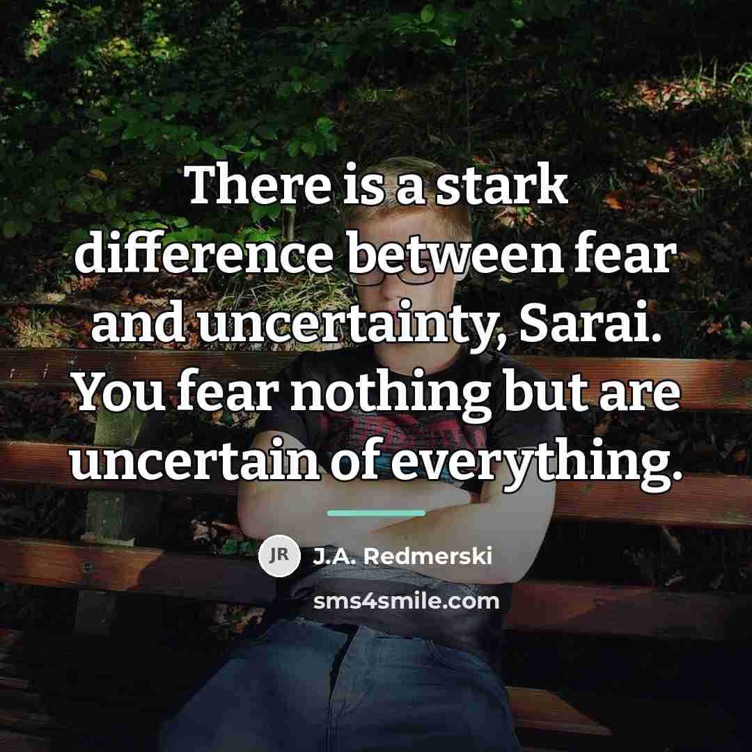 “There is a stark difference between fear and uncertainty, Sarai.…” quote by J.A. Redmerski
